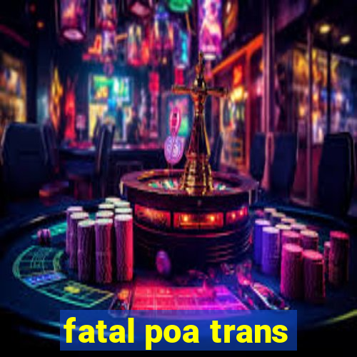 fatal poa trans